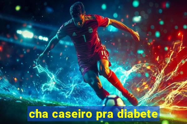 cha caseiro pra diabete
